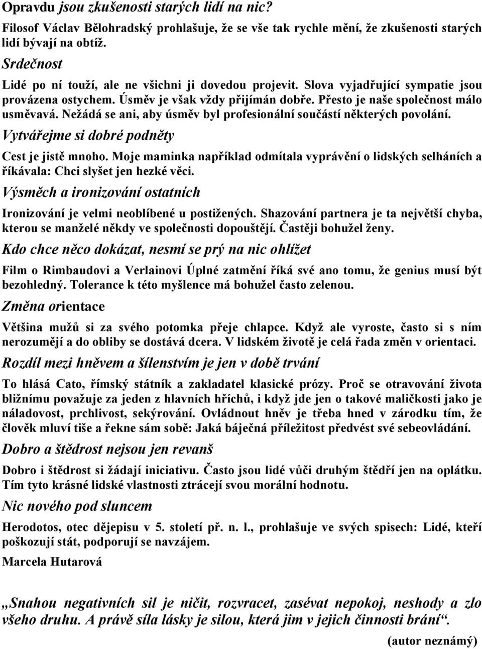 Nežádá se ani, aby úsměv byl profesionální součástí některých povolání. Vytvářejme si dobré podněty Cest je jistě mnoho.