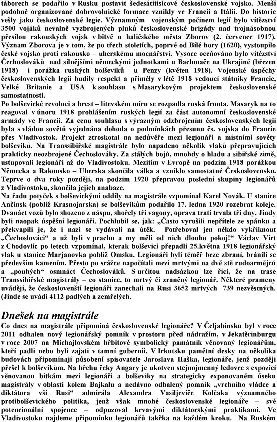 července 1917). Význam Zborova je v tom, že po třech stoletích, poprvé od Bílé hory (1620), vystoupilo české vojsko proti rakousko uherskému mocnářství.