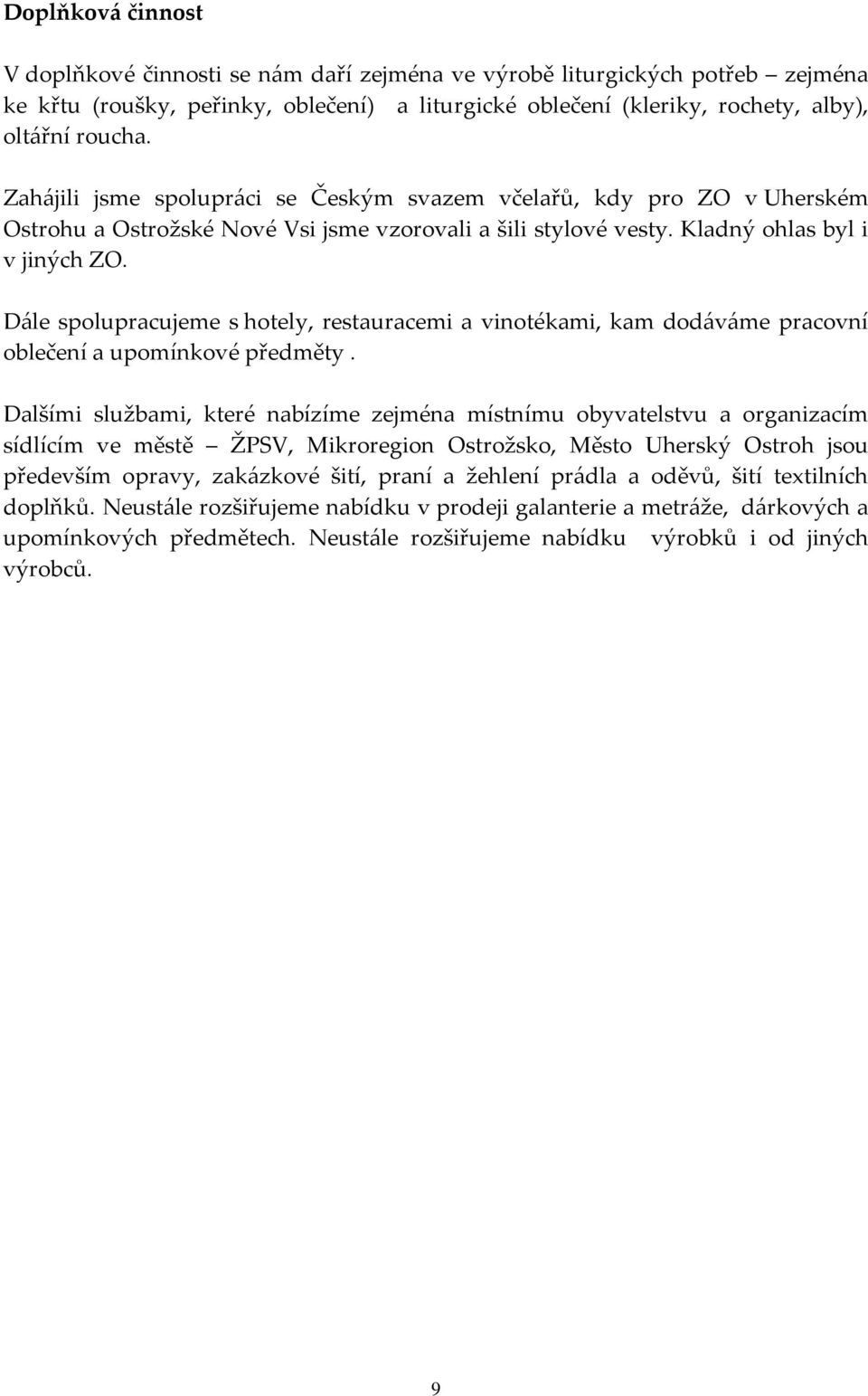 Dále spolupracujeme s hotely, restauracemi a vinotékami, kam dodáváme pracovní oblečení a upomínkové předměty.