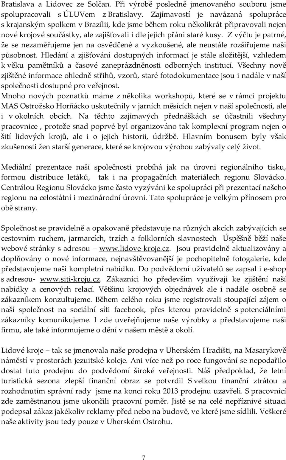 Z výčtu je patrné, že se nezaměřujeme jen na osvědčené a vyzkoušené, ale neustále rozšiřujeme naši působnost.