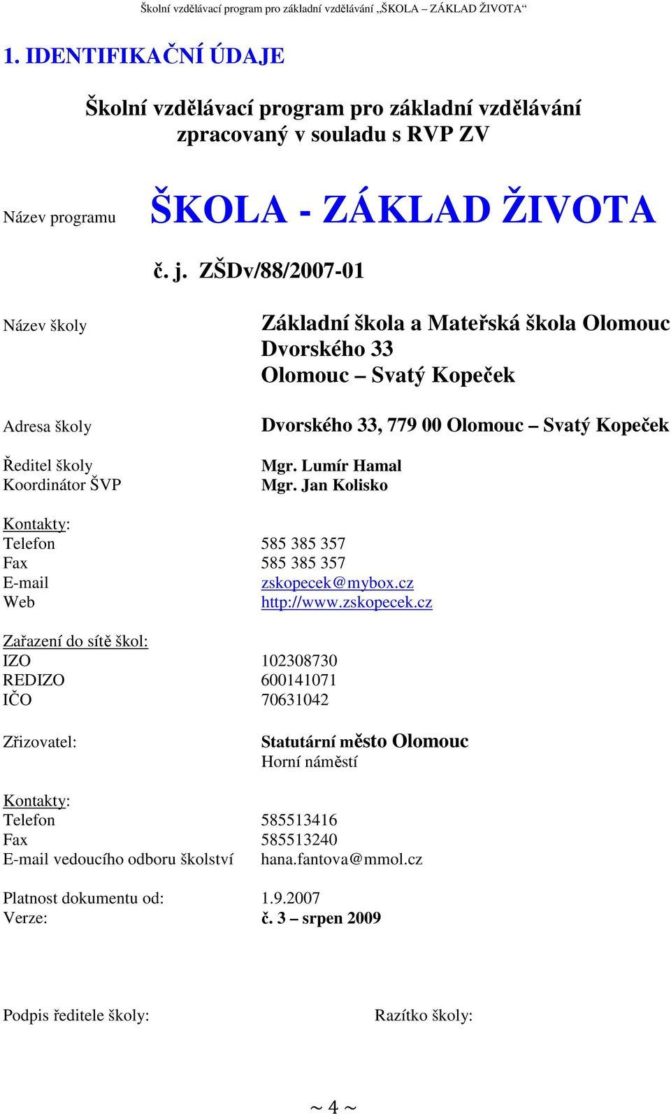 Lumír Hamal Mgr. Jan Kolisko Kontakty: Telefon 585 385 357 Fax 585 385 357 E-mail zskopecek@