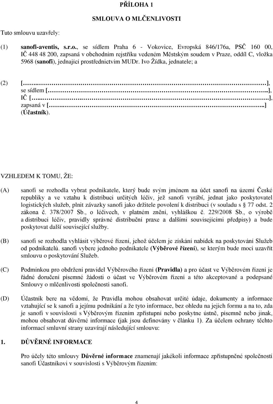 vložka 5968 (sanofi), jednající prostřednictvím MUDr. Ivo Žídka, jednatele; a (2) [. ], se sídlem [..], IČ [.....], zapsaná v [...] (Účastník).