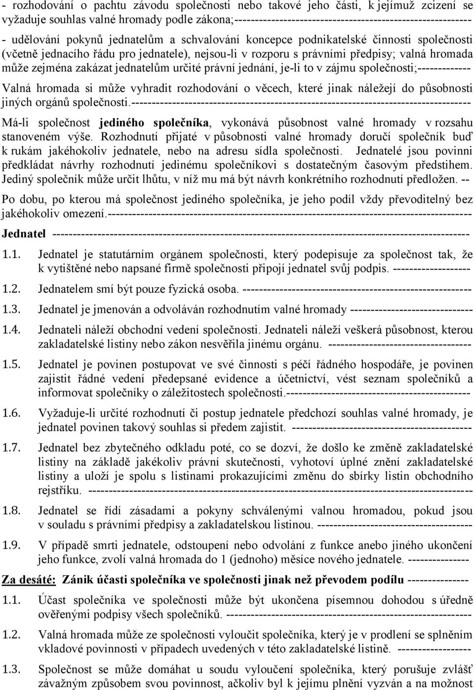 zakázat jednatelům určité právní jednání, je-li to v zájmu společnosti;------------- Valná hromada si může vyhradit rozhodování o věcech, které jinak náležejí do působnosti jiných orgánů společnosti.