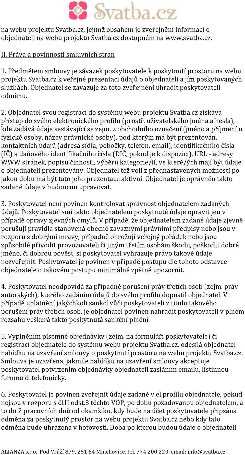 Objednatel se zavazuje za toto zveřejnění uhradit poskytovateli odměnu. 2. Objednatel svou registrací do systému webu projektu Svatba.cz získává přístup do svého elektronického profilu (prostř.