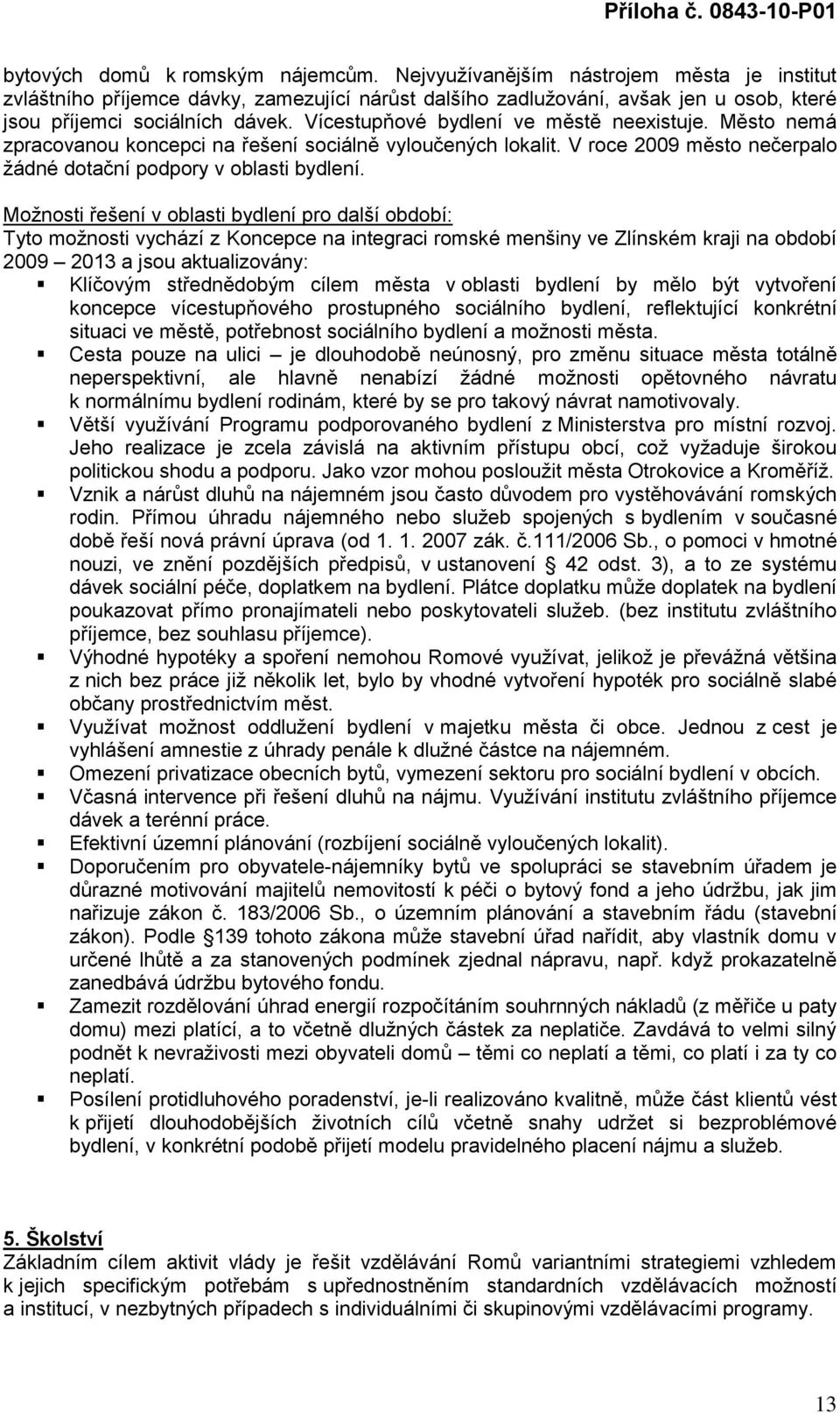 Moţnosti řešení v oblasti bydlení pro další období: Tyto moţnosti vychází z Koncepce na integraci romské menšiny ve Zlínském kraji na období 2009 2013 a jsou aktualizovány: Klíčovým střednědobým