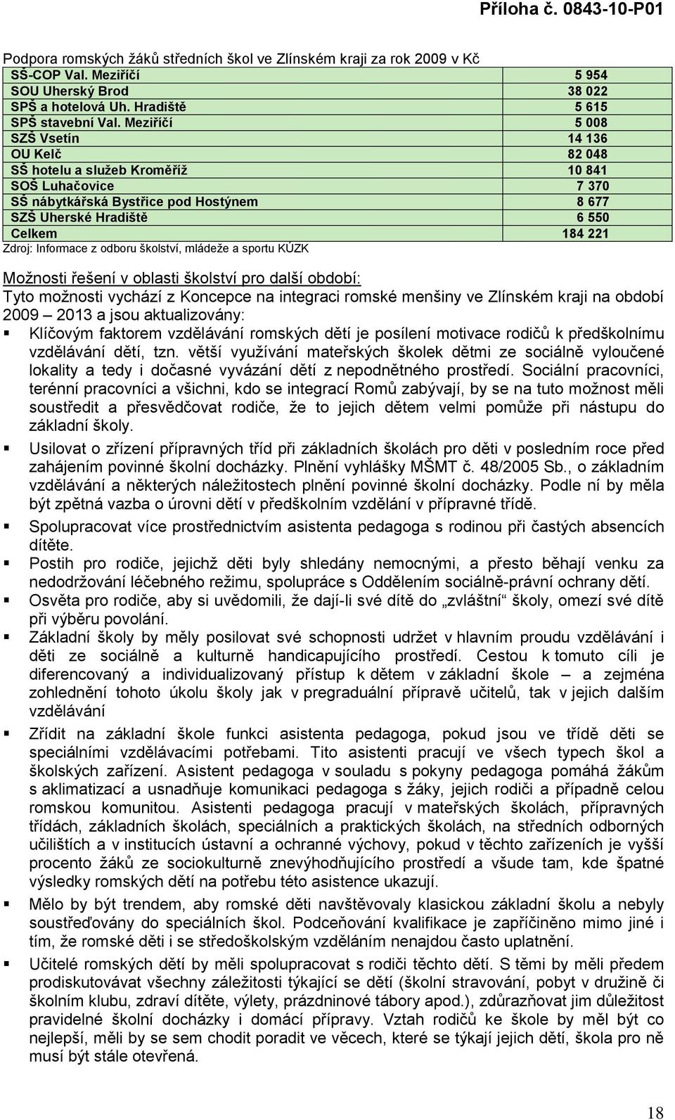 Informace z odboru školství, mládeţe a sportu KÚZK Moţnosti řešení v oblasti školství pro další období: Tyto moţnosti vychází z Koncepce na integraci romské menšiny ve Zlínském kraji na období 2009