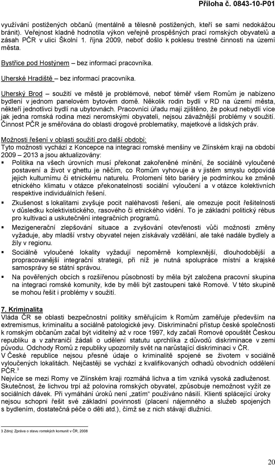 Bystřice pod Hostýnem bez informací pracovníka. Uherské Hradiště bez informací pracovníka.