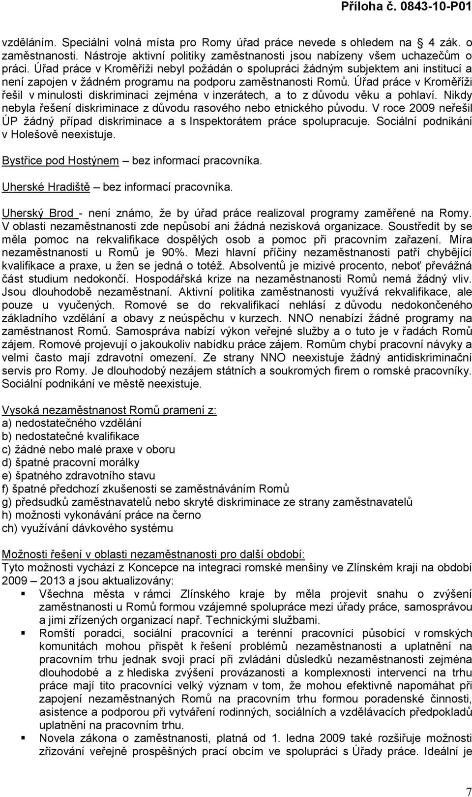 Úřad práce v Kroměříţi řešil v minulosti diskriminaci zejména v inzerátech, a to z důvodu věku a pohlaví. Nikdy nebyla řešení diskriminace z důvodu rasového nebo etnického původu.