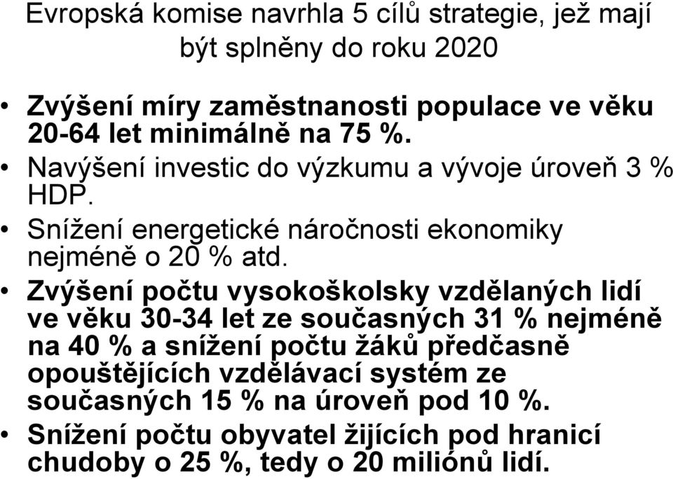 Zvýšení počtu vysokoškolsky vzdělaných lidí ve věku 30-34 let ze současných 31 % nejméně na 40 % a snížení počtu žáků předčasně