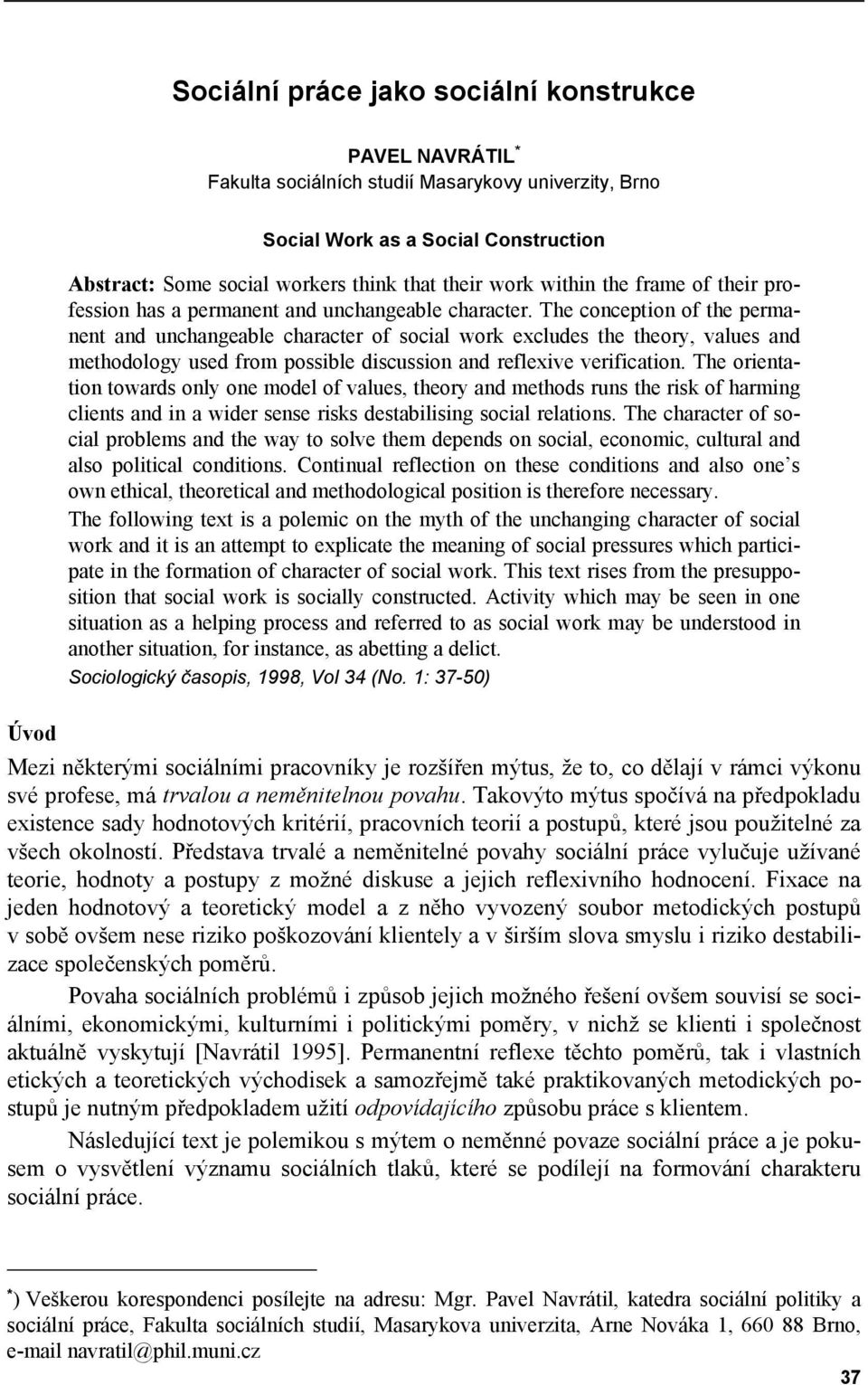 The conception of the permanent and unchangeable character of social work excludes the theory, values and methodology used from possible discussion and reflexive verification.