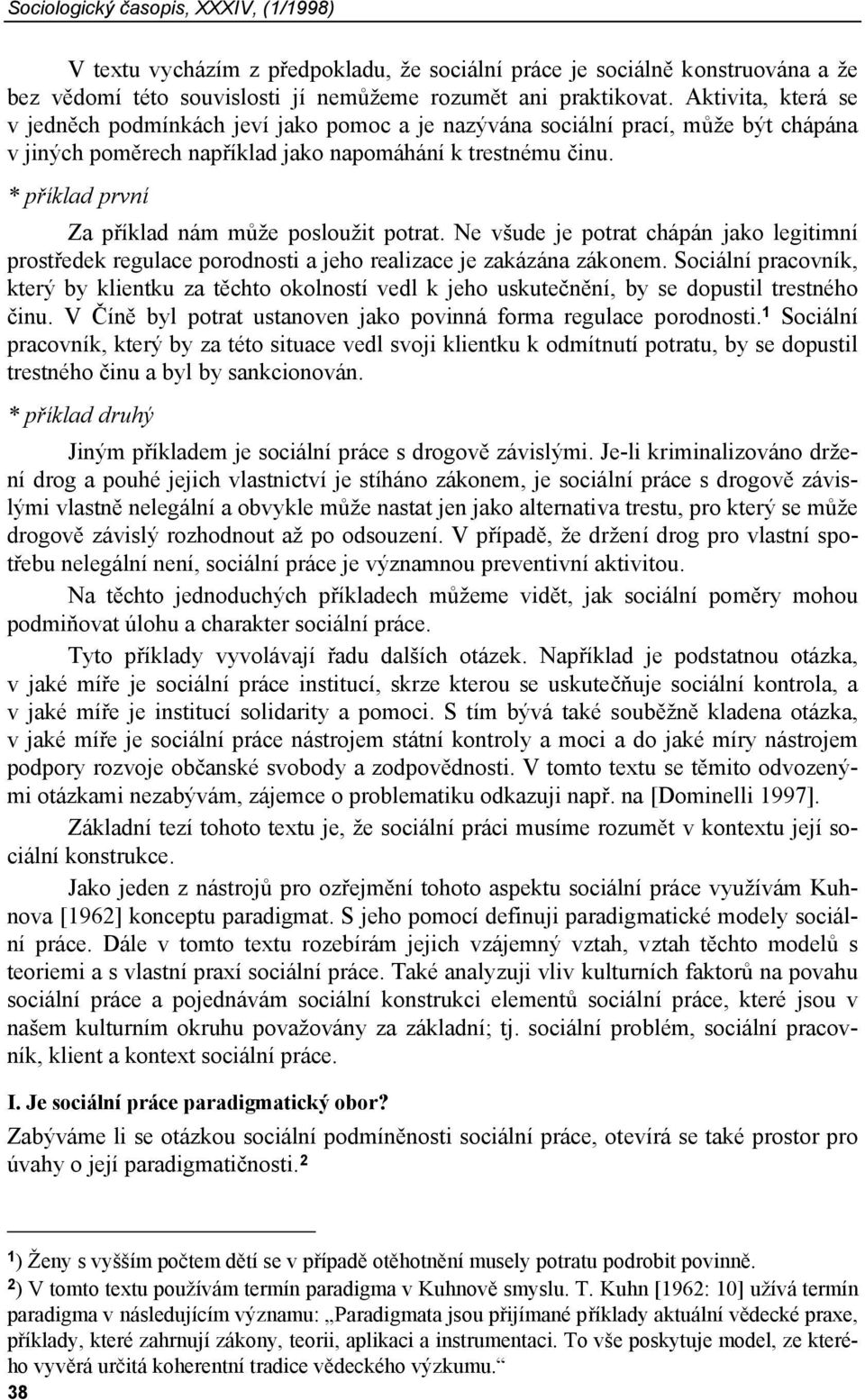 * příklad první Za příklad nám může posloužit potrat. Ne všude je potrat chápán jako legitimní prostředek regulace porodnosti a jeho realizace je zakázána zákonem.