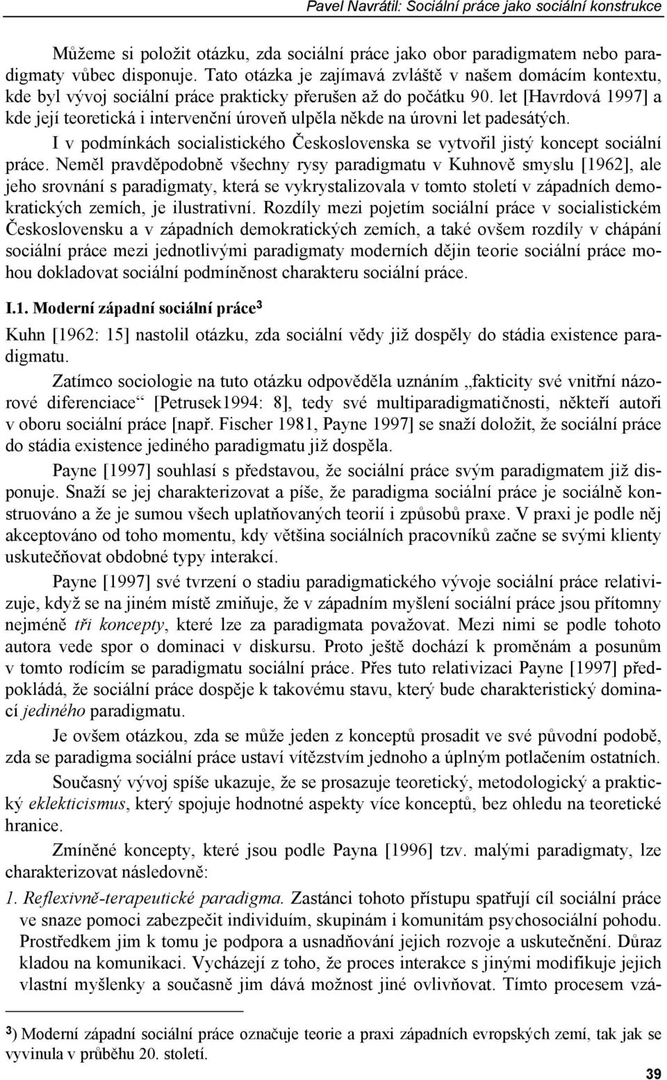 let [Havrdová 1997] a kde její teoretická i intervenční úroveň ulpěla někde na úrovni let padesátých. I v podmínkách socialistického Československa se vytvořil jistý koncept sociální práce.