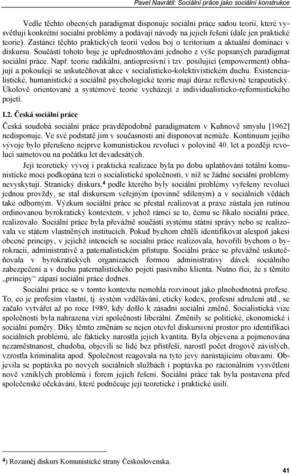 Součástí tohoto boje je upřednostňování jednoho z výše popsaných paradigmat sociální práce. Např. teorie radikální, antiopresivní i tzv.