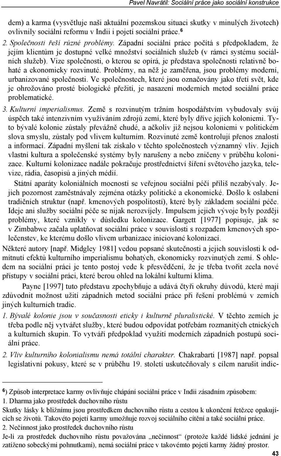 Vize společnosti, o kterou se opírá, je představa společnosti relativně bohaté a ekonomicky rozvinuté. Problémy, na něž je zaměřena, jsou problémy moderní, urbanizované společnosti.