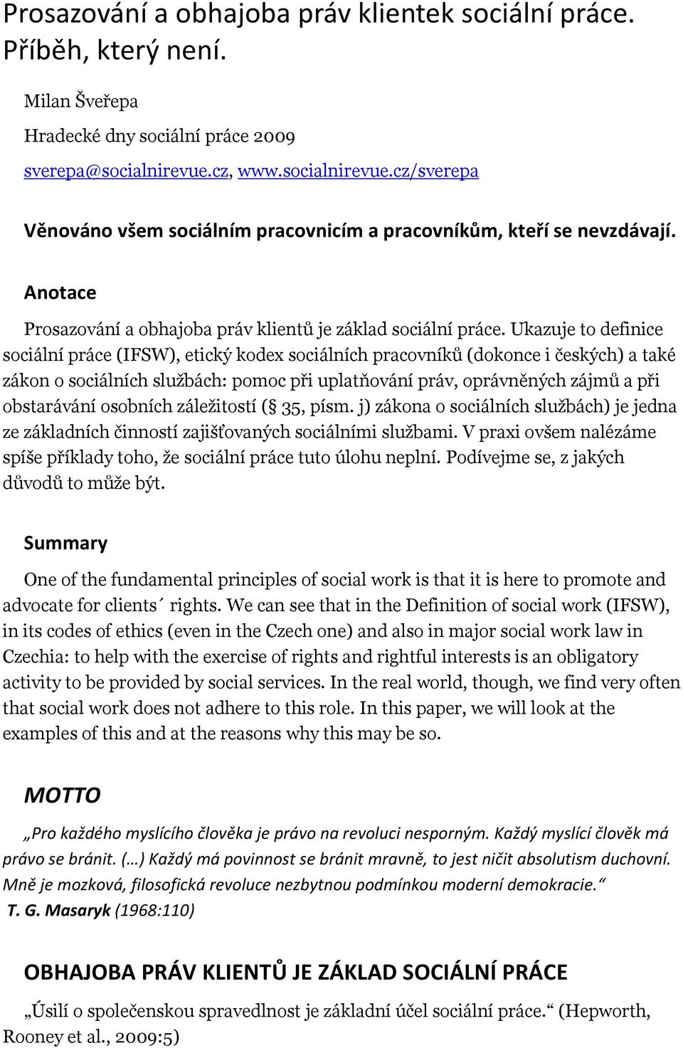 Ukazuje to definice sociální práce (IFSW), etický kodex sociálních pracovníků (dokonce i českých) a také zákon o sociálních službách: pomoc při uplatňování práv, oprávněných zájmů a při obstarávání