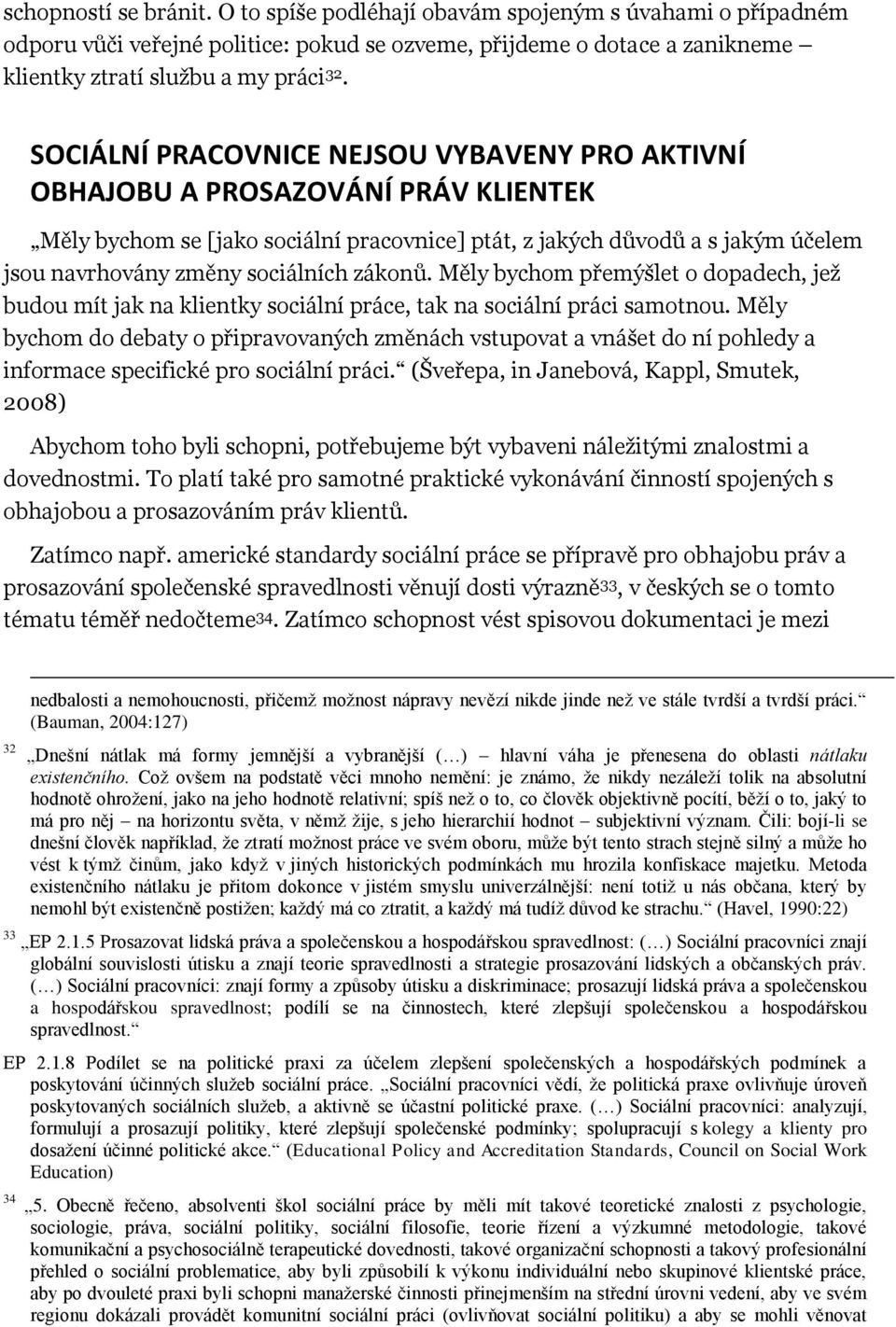 zákonů. Měly bychom přemýšlet o dopadech, jež budou mít jak na klientky sociální práce, tak na sociální práci samotnou.