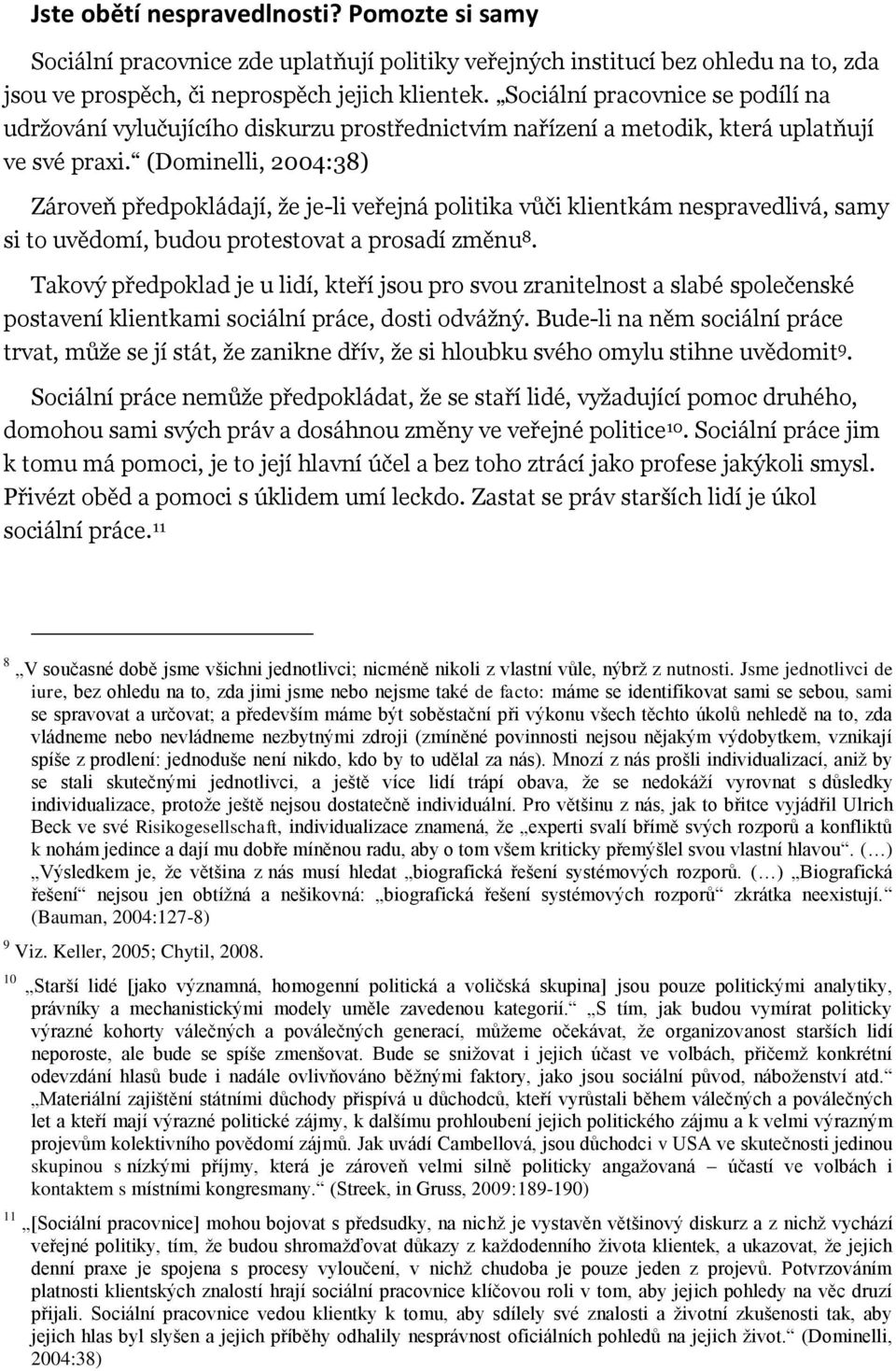 (Dominelli, 2004:38) Zároveň předpokládají, že je-li veřejná politika vůči klientkám nespravedlivá, samy si to uvědomí, budou protestovat a prosadí změnu 8.