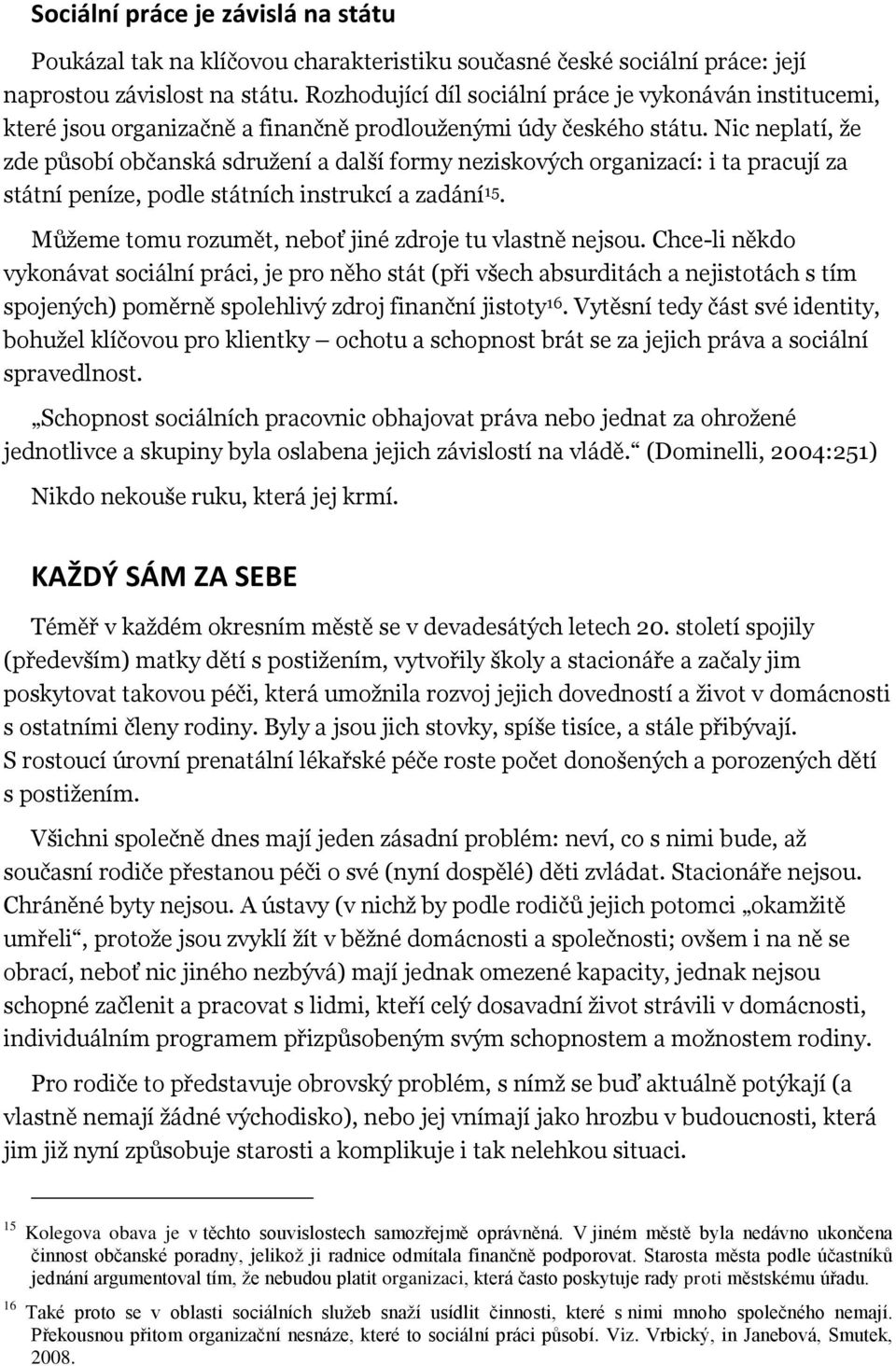 Nic neplatí, že zde působí občanská sdružení a další formy neziskových organizací: i ta pracují za státní peníze, podle státních instrukcí a zadání 15.