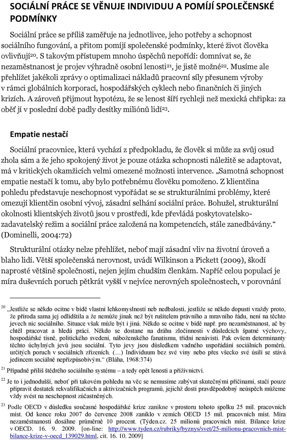 Musíme ale přehlížet jakékoli zprávy o optimalizaci nákladů pracovní síly přesunem výroby v rámci globálních korporací, hospodářských cyklech nebo finančních či jiných krizích.