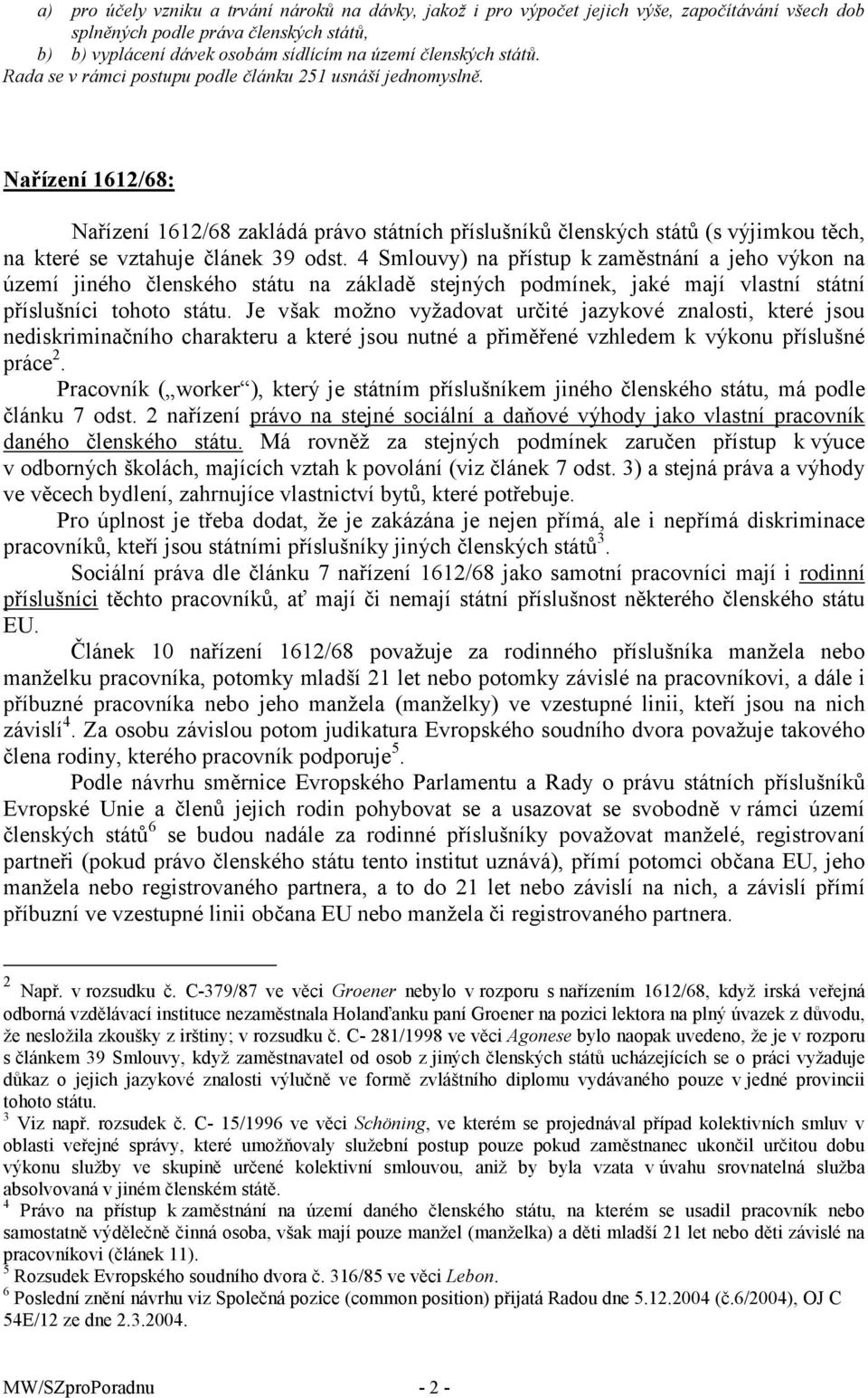 Nařízení 1612/68: Nařízení 1612/68 zakládá právo státních příslušníků členských států (s výjimkou těch, na které se vztahuje článek 39 odst.