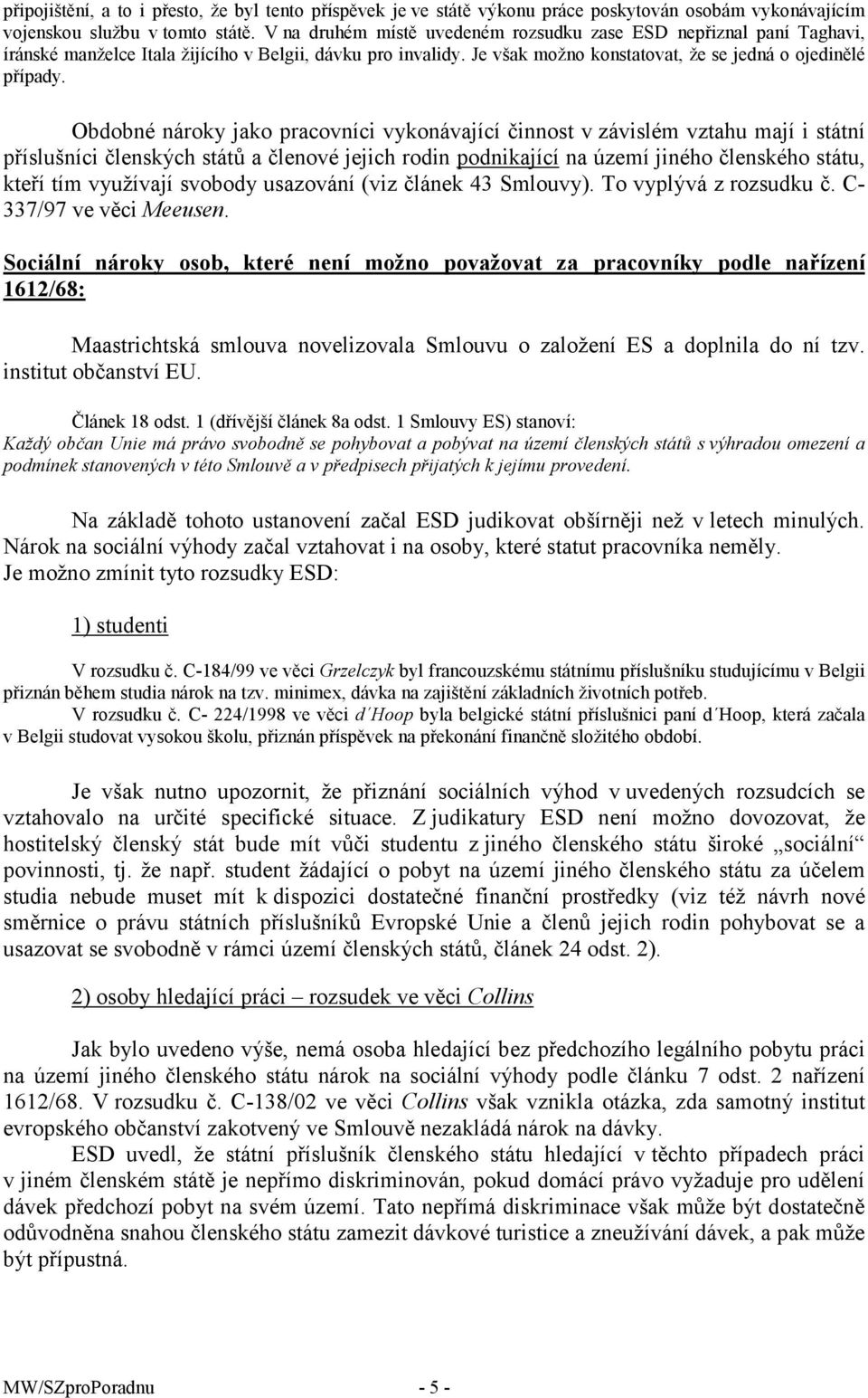 Obdobné nároky jako pracovníci vykonávající činnost v závislém vztahu mají i státní příslušníci členských států a členové jejich rodin podnikající na území jiného členského státu, kteří tím využívají