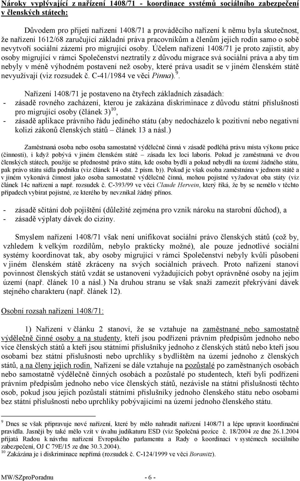 Účelem nařízení 1408/71 je proto zajistit, aby osoby migrující v rámci Společenství neztratily z důvodu migrace svá sociální práva a aby tím nebyly v méně výhodném postavení než osoby, které práva