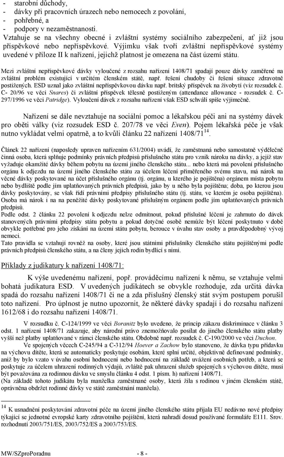 Výjimku však tvoří zvláštní nepříspěvkové systémy uvedené v příloze II k nařízení, jejichž platnost je omezena na část území státu.