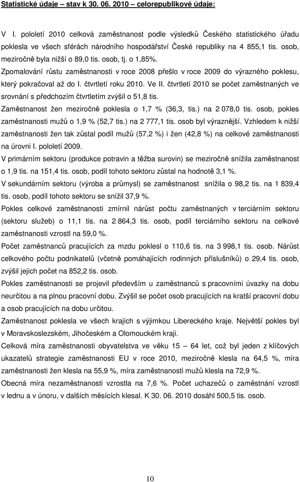 osob, tj. o 1,85%. Zpomalování růstu zaměstnanosti v roce 2008 přešlo v roce 2009 do výrazného poklesu, který pokračoval až do I. čtvrtletí roku 2010. Ve II.