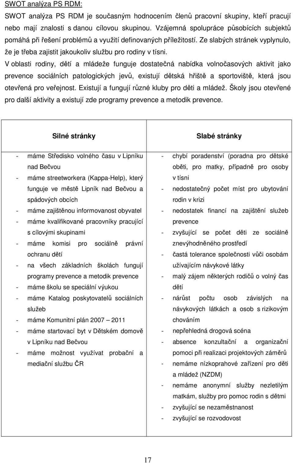 V oblasti rodiny, dětí a mládeže funguje dostatečná nabídka volnočasových aktivit jako prevence sociálních patologických jevů, existují dětská hřiště a sportoviště, která jsou otevřená pro veřejnost.