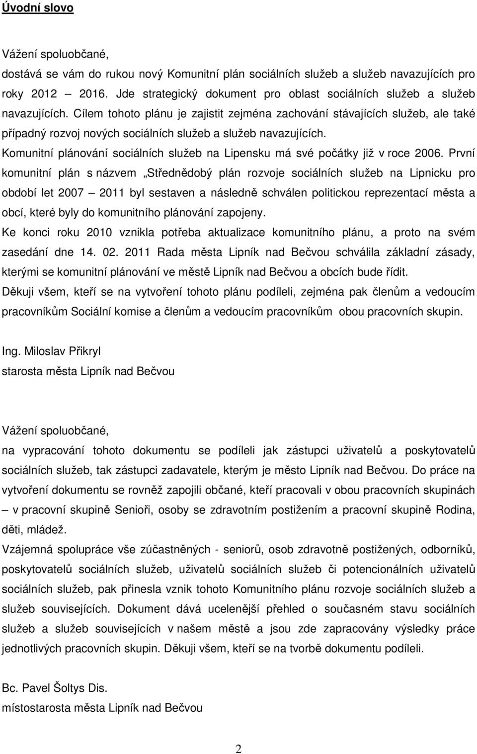 Cílem tohoto plánu je zajistit zejména zachování stávajících služeb, ale také případný rozvoj nových sociálních služeb a služeb navazujících.