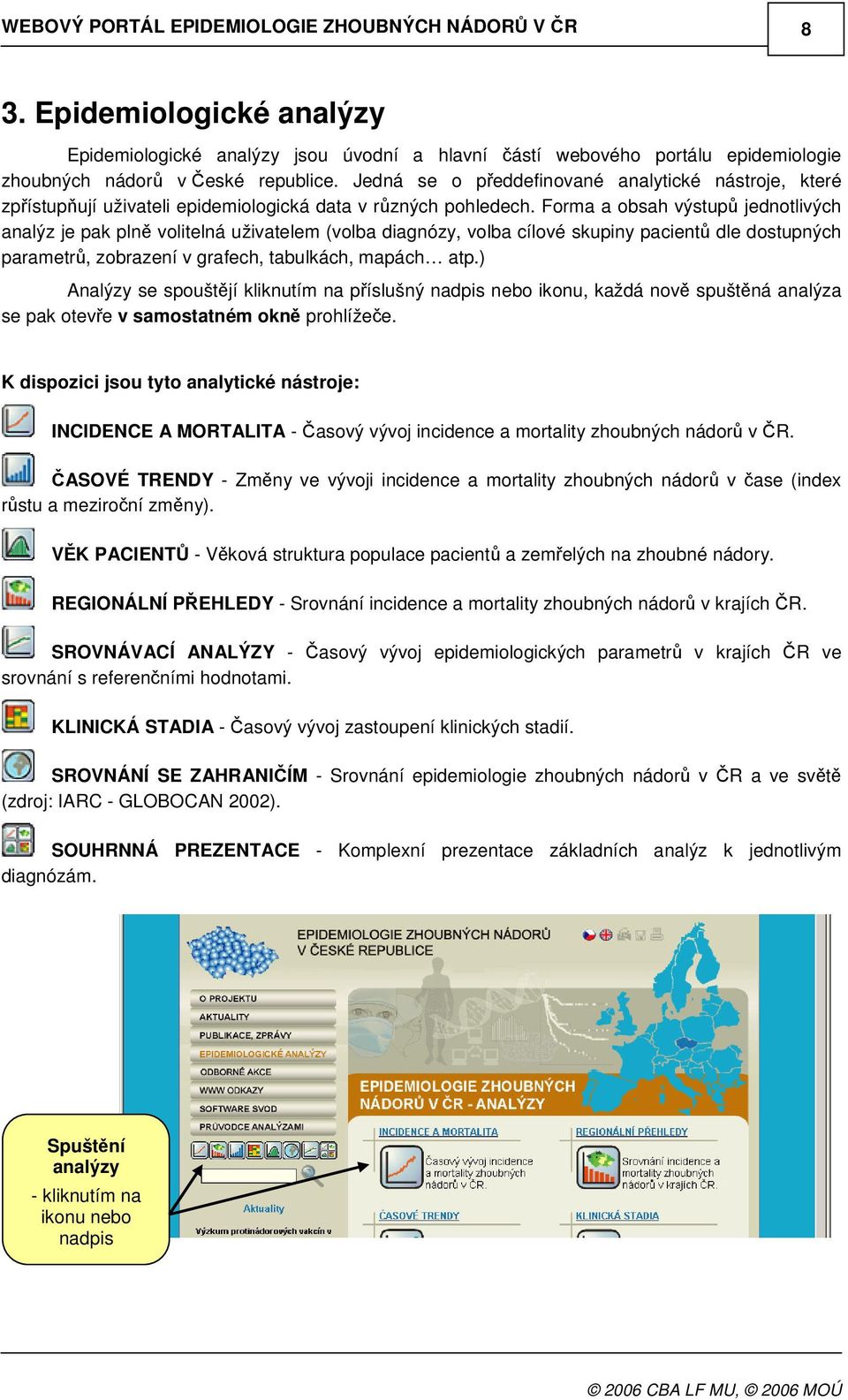 Forma a obsah výstup jednotlivých analýz je pak pln volitelná uživatelem (volba diagnózy, volba cílové skupiny pacient dle dostupných parametr, zobrazení v grafech, tabulkách, mapách atp.