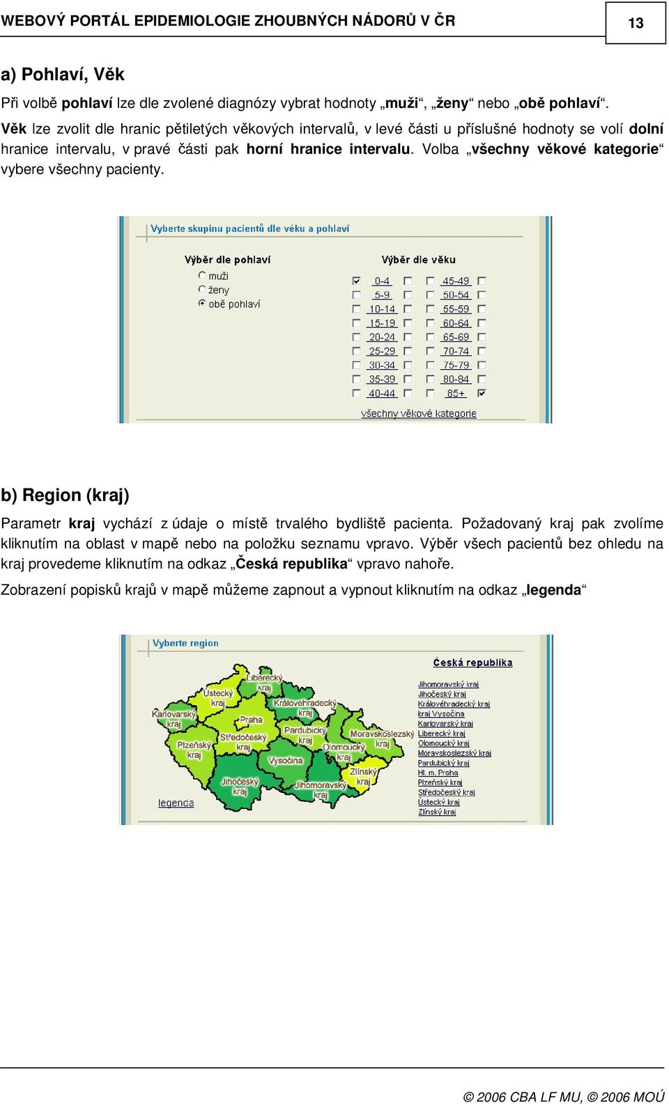 Volba všechny vkové kategorie vybere všechny pacienty. b) Region (kraj) Parametr kraj vychází z údaje o míst trvalého bydlišt pacienta.