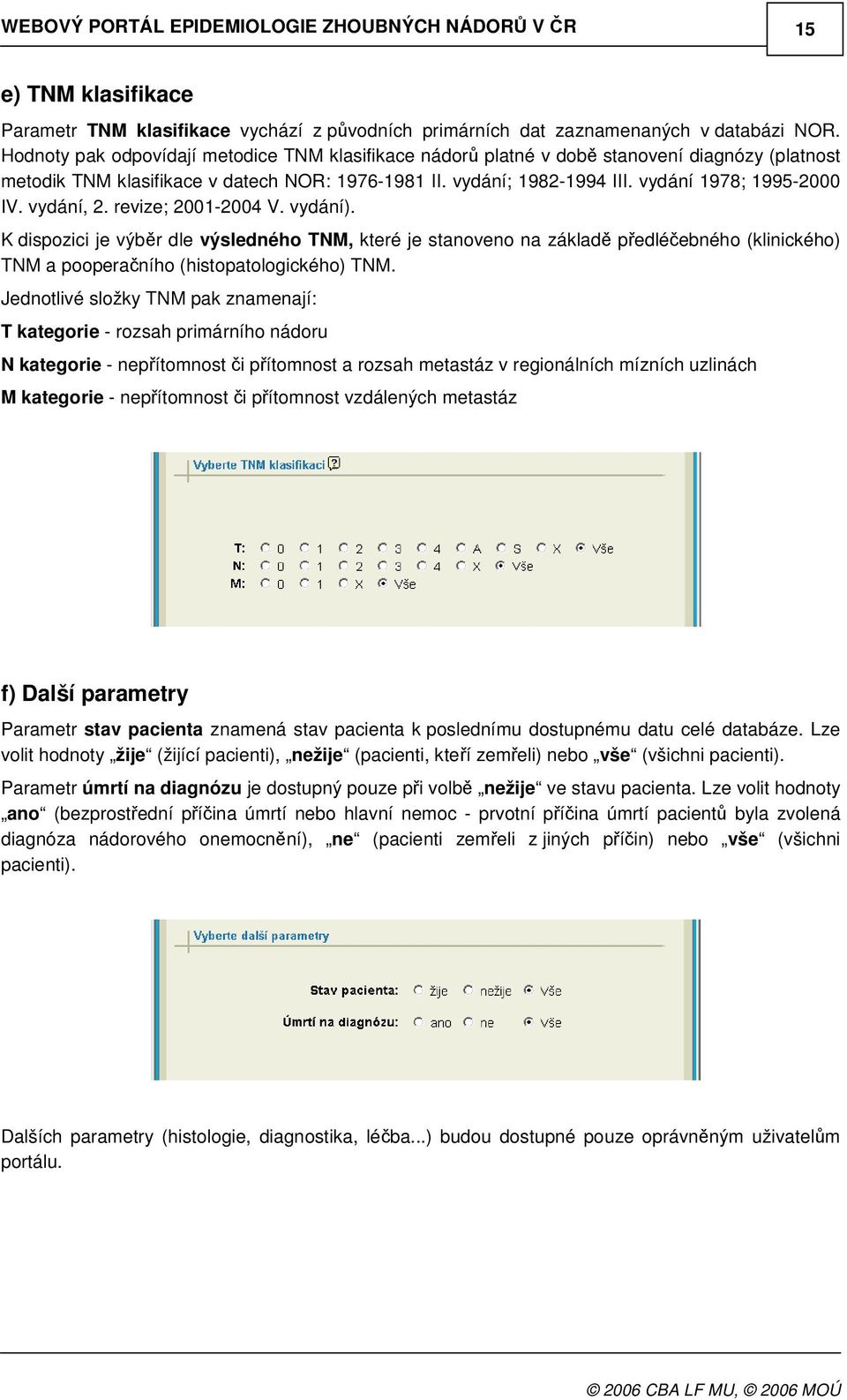 vydání, 2. revize; 2001-2004 V. vydání). K dispozici je výbr dle výsledného TNM, které je stanoveno na základ pedléebného (klinického) TNM a pooperaního (histopatologického) TNM.