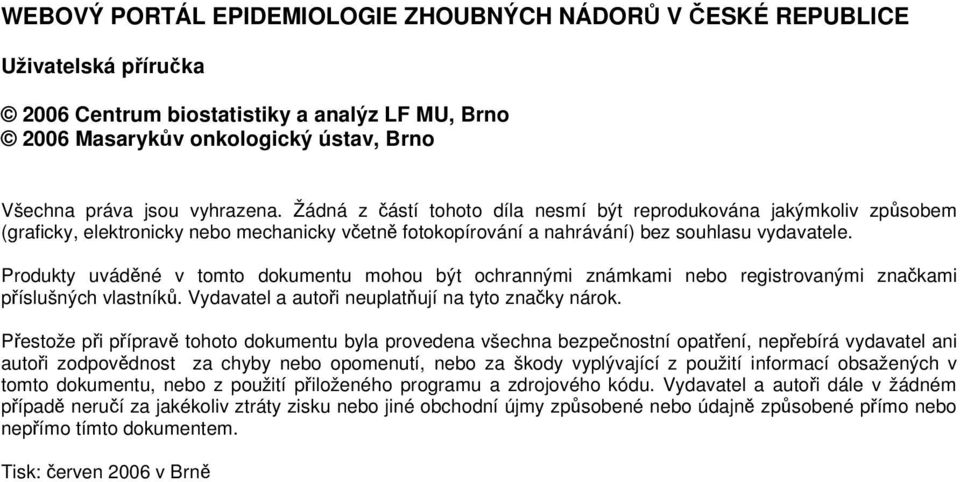 Produkty uvádné v tomto dokumentu mohou být ochrannými známkami nebo registrovanými znakami píslušných vlastník. Vydavatel a autoi neuplatují na tyto znaky nárok.