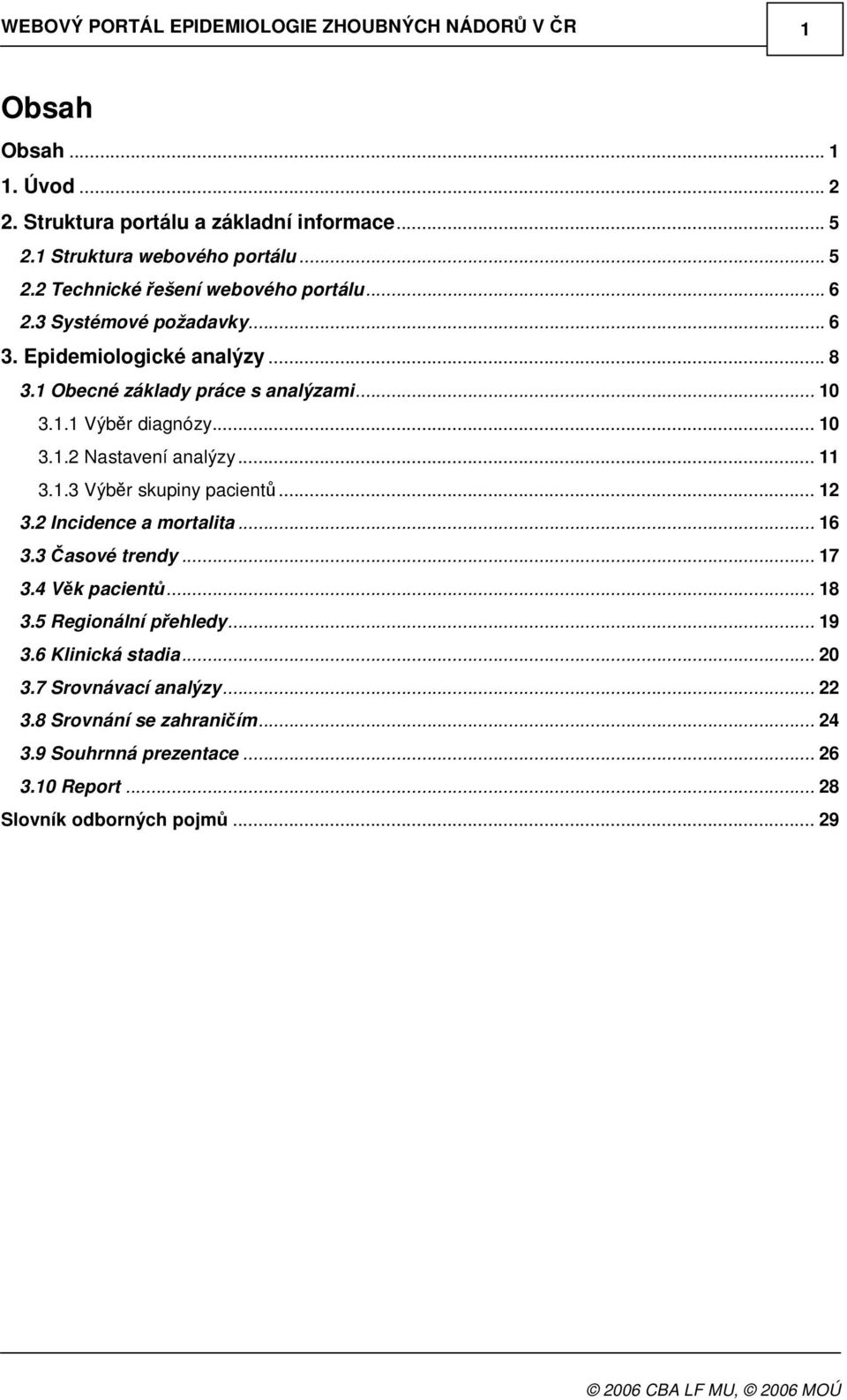 .. 11 3.1.3 Výbr skupiny pacient... 12 3.2 Incidence a mortalita... 16 3.3 asové trendy... 17 3.4 Vk pacient... 18 3.5 Regionální pehledy... 19 3.