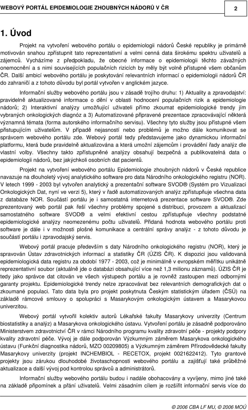 Další ambicí webového portálu je poskytování relevantních informací o epidemiologii nádor R do zahranií a z tohoto dvodu byl portál vytvoen v anglickém jazyce.