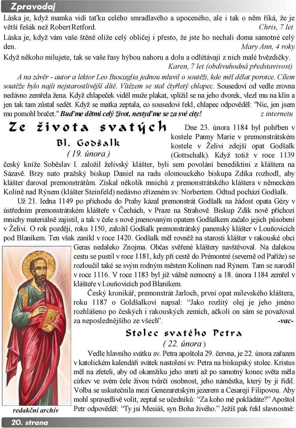 Mary Ann, 4 roky Když někoho milujete, tak se vaše řasy hýbou nahoru a dolu a odlétávají z nich malé hvězdičky.