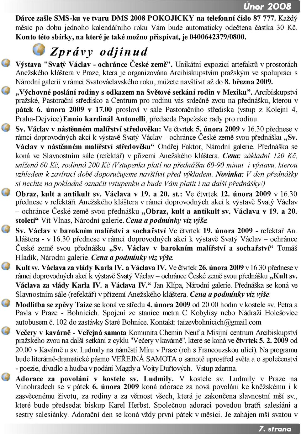 Unikátní expozici artefaktů v prostorách Anežského kláštera v Praze, která je organizována Arcibiskupstvím pražským ve spolupráci s Národní galerií v rámci Svatováclavského roku, můžete navštívit až