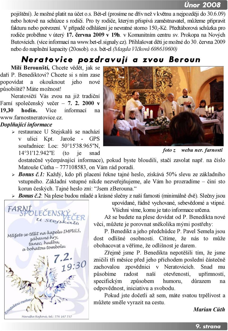 června 2009 v 19h. v Komunitním centru sv. Prokopa na Nových Butovicích. (více informací na www.bet-el.signaly.cz). Přihlašovat děti je možné do 30. června 2009 nebo do naplnění kapacity (20osob). o.