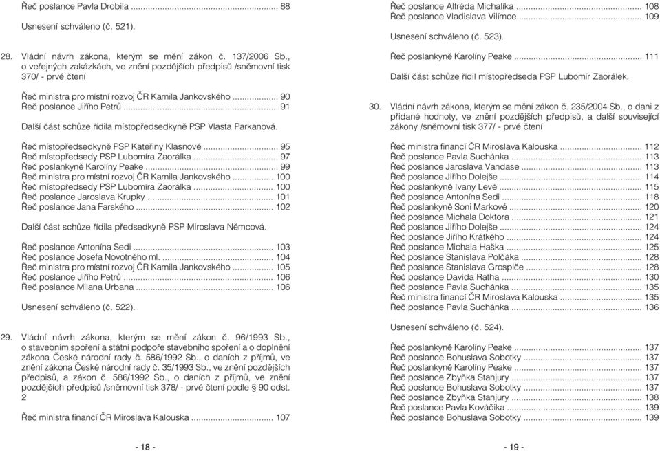 .. 91 Další část schůze řídila místopředsedkyně PSP Vlasta Parkanová. Řeč místopředsedkyně PSP Kateřiny Klasnové... 95 Řeč místopředsedy PSP Lubomíra Zaorálka... 97 Řeč poslankyně Karolíny Peake.