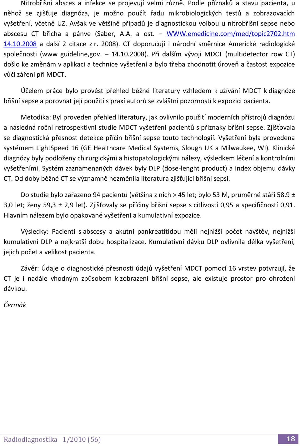 CT doporučují i národní směrnice Americké radiologické společnosti (www guideline,gov. 14.10.2008).