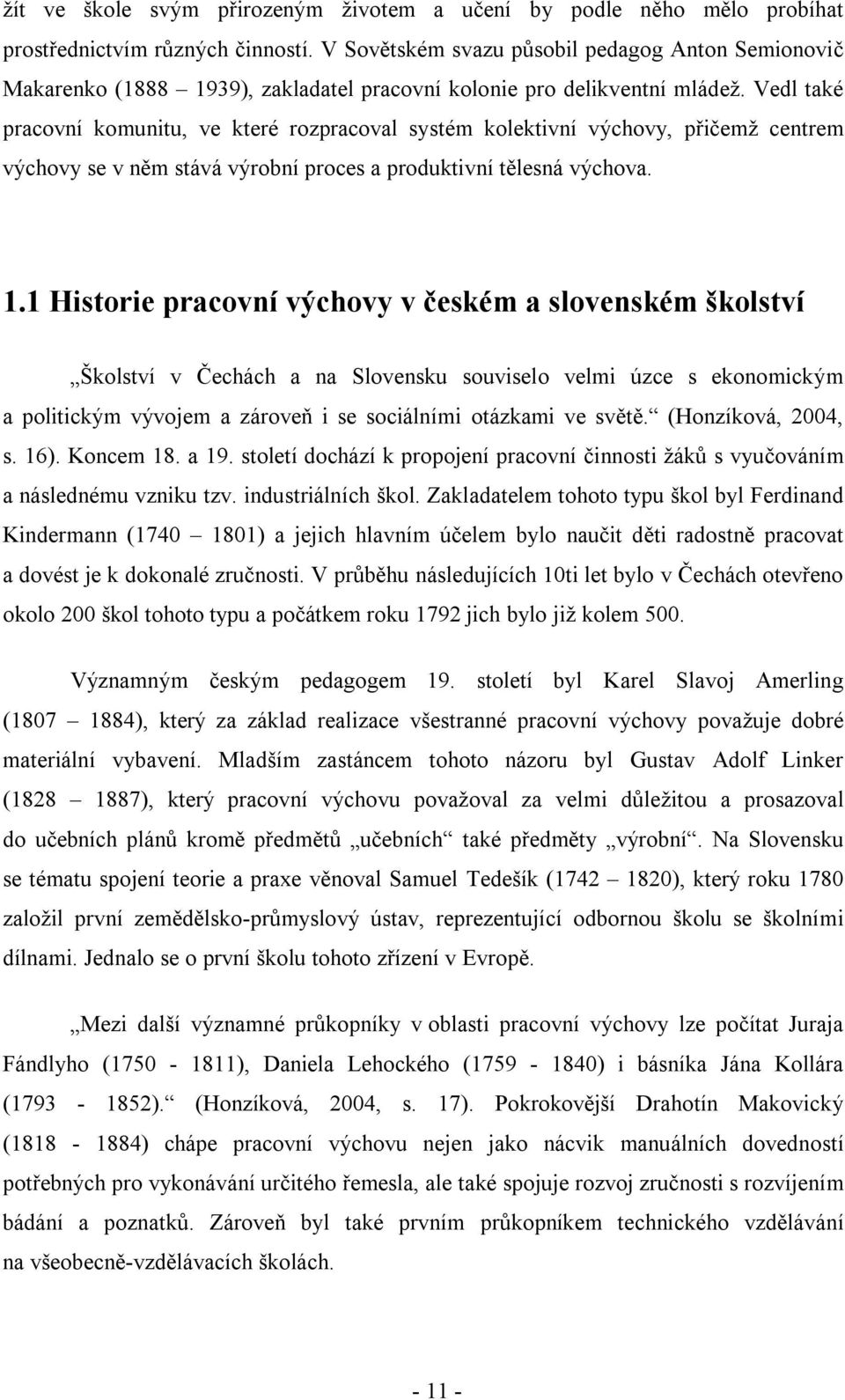 Vedl také pracovní komunitu, ve které rozpracoval systém kolektivní výchovy, přičemž centrem výchovy se v něm stává výrobní proces a produktivní tělesná výchova. 1.