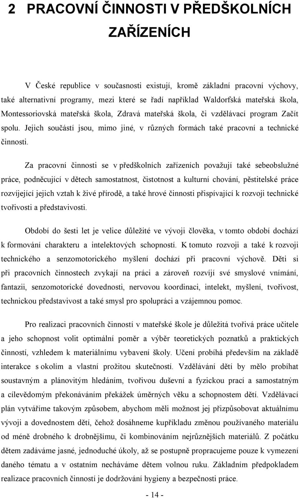 Za pracovní činnosti se v předškolních zařízeních považují také sebeobslužné práce, podněcující v dětech samostatnost, čistotnost a kulturní chování, pěstitelské práce rozvíjející jejich vztah k živé