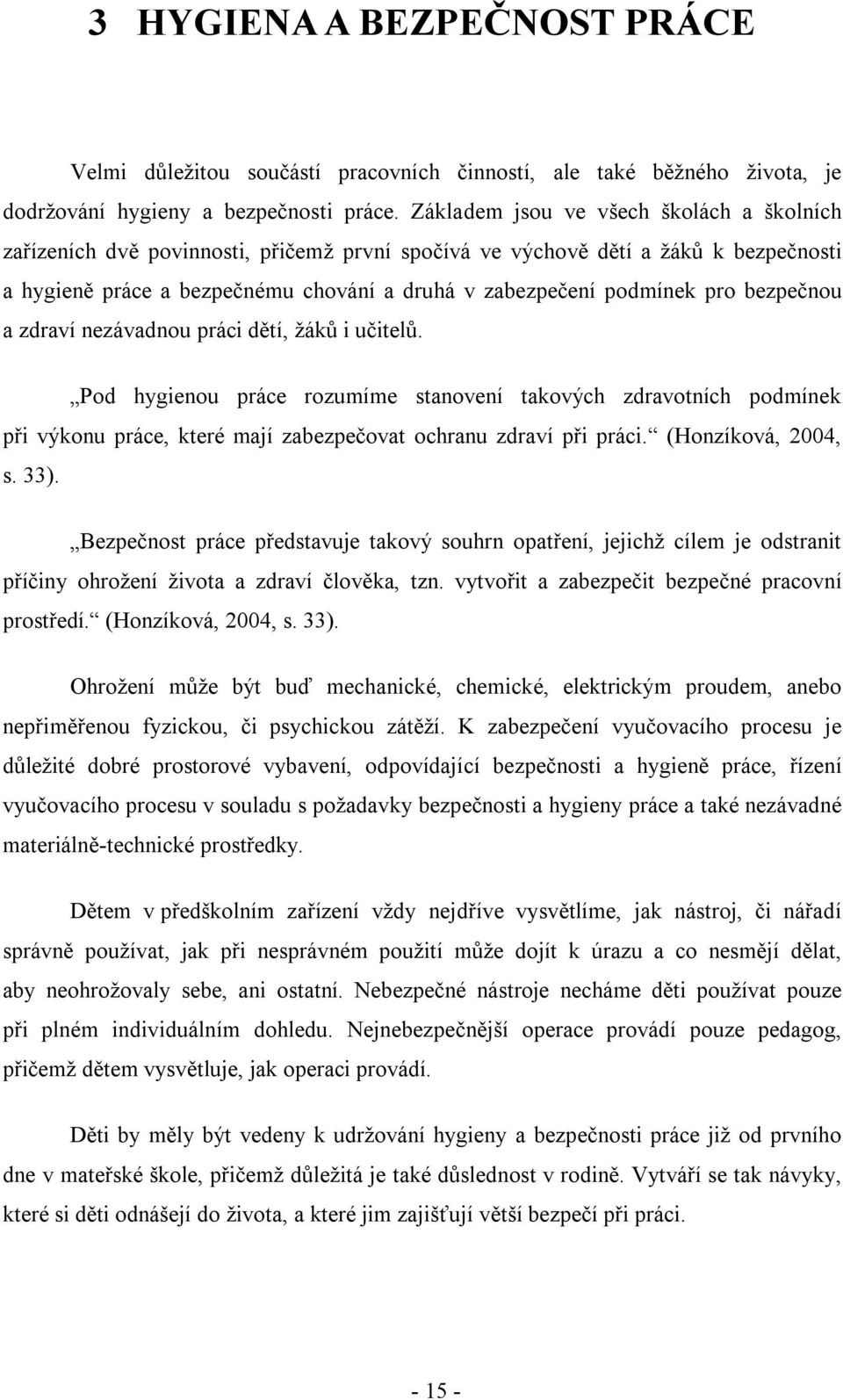 bezpečnou a zdraví nezávadnou práci dětí, žáků i učitelů. Pod hygienou práce rozumíme stanovení takových zdravotních podmínek při výkonu práce, které mají zabezpečovat ochranu zdraví při práci.