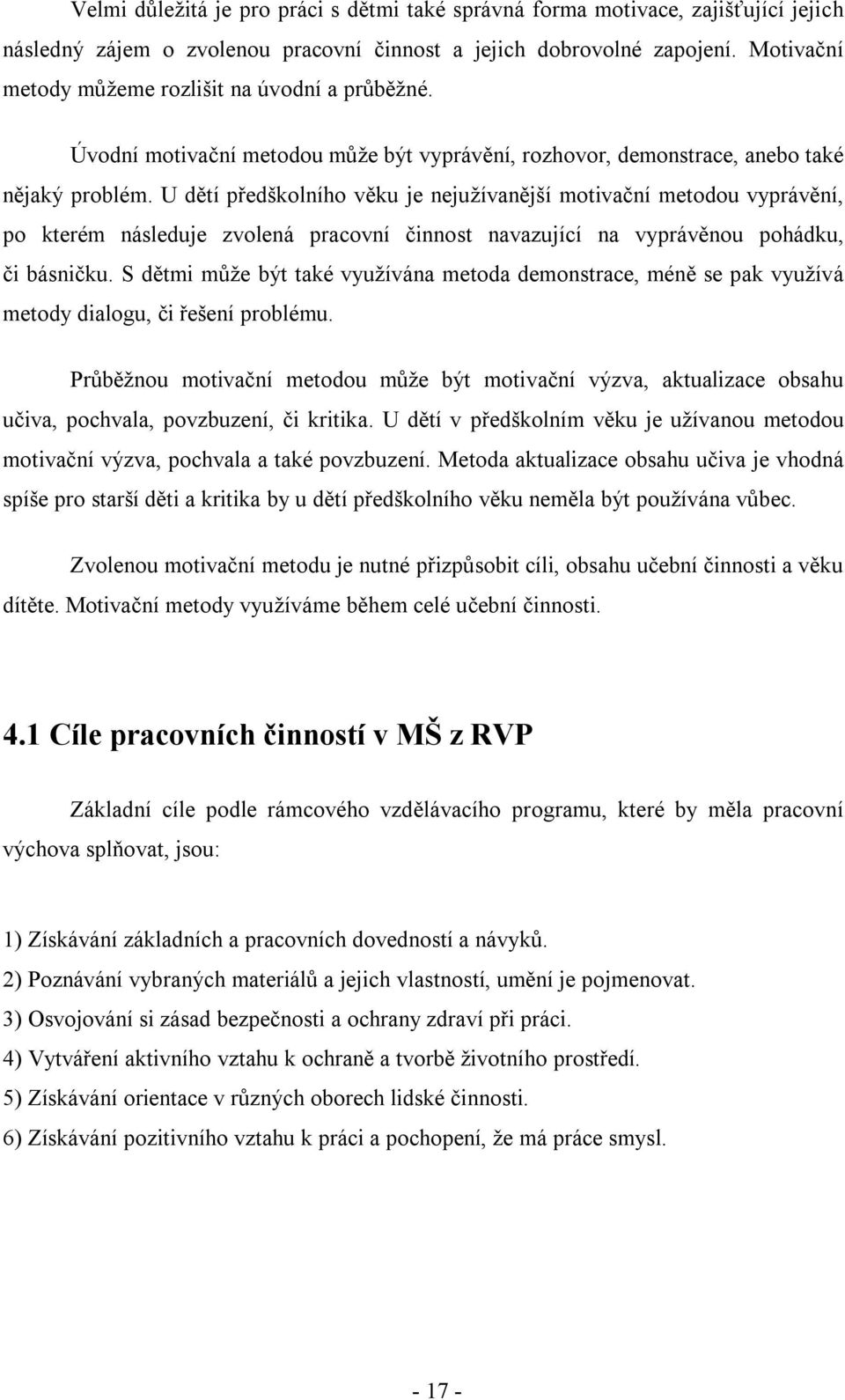 U dětí předškolního věku je nejužívanější motivační metodou vyprávění, po kterém následuje zvolená pracovní činnost navazující na vyprávěnou pohádku, či básničku.