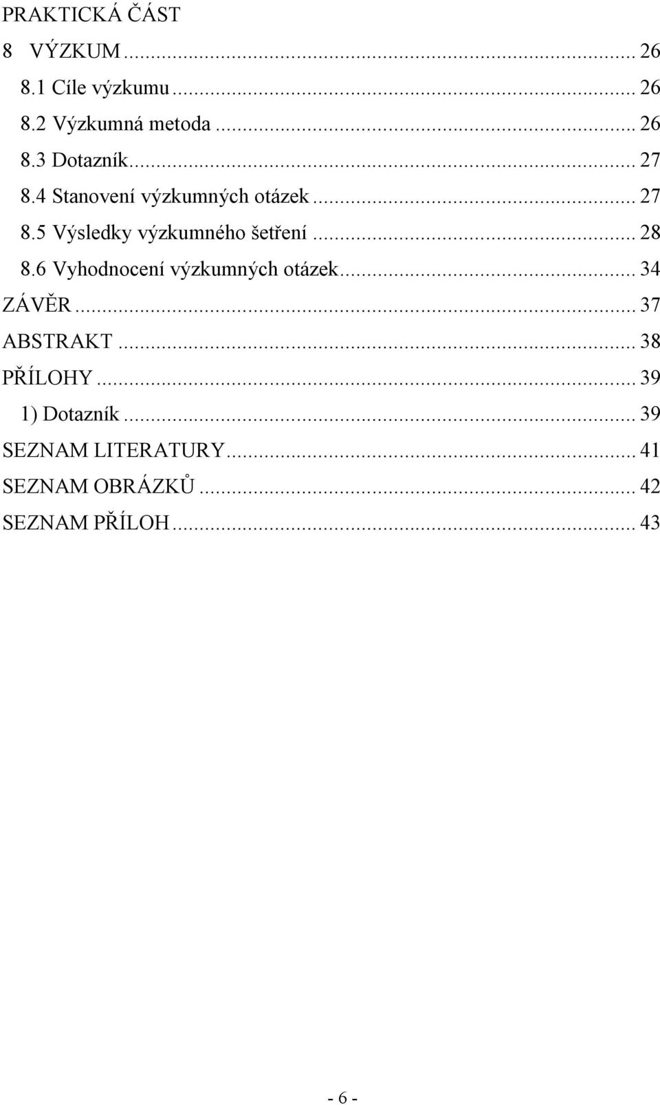 6 Vyhodnocení výzkumných otázek... 34 ZÁVĚR... 37 ABSTRAKT... 38 PŘÍLOHY.