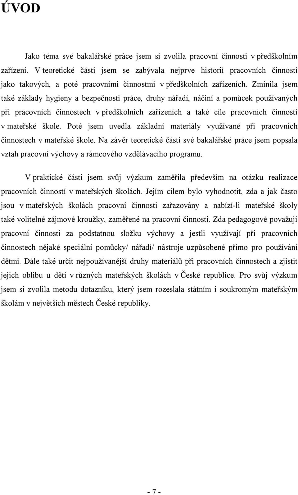 Zmínila jsem také základy hygieny a bezpečnosti práce, druhy nářadí, náčiní a pomůcek používaných při pracovních činnostech v předškolních zařízeních a také cíle pracovních činností v mateřské škole.