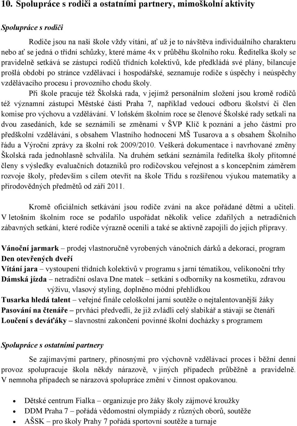 Ředitelka školy se pravidelně setkává se zástupci rodičů třídních kolektivů, kde předkládá své plány, bilancuje prošlá období po stránce vzdělávací i hospodářské, seznamuje rodiče s úspěchy i