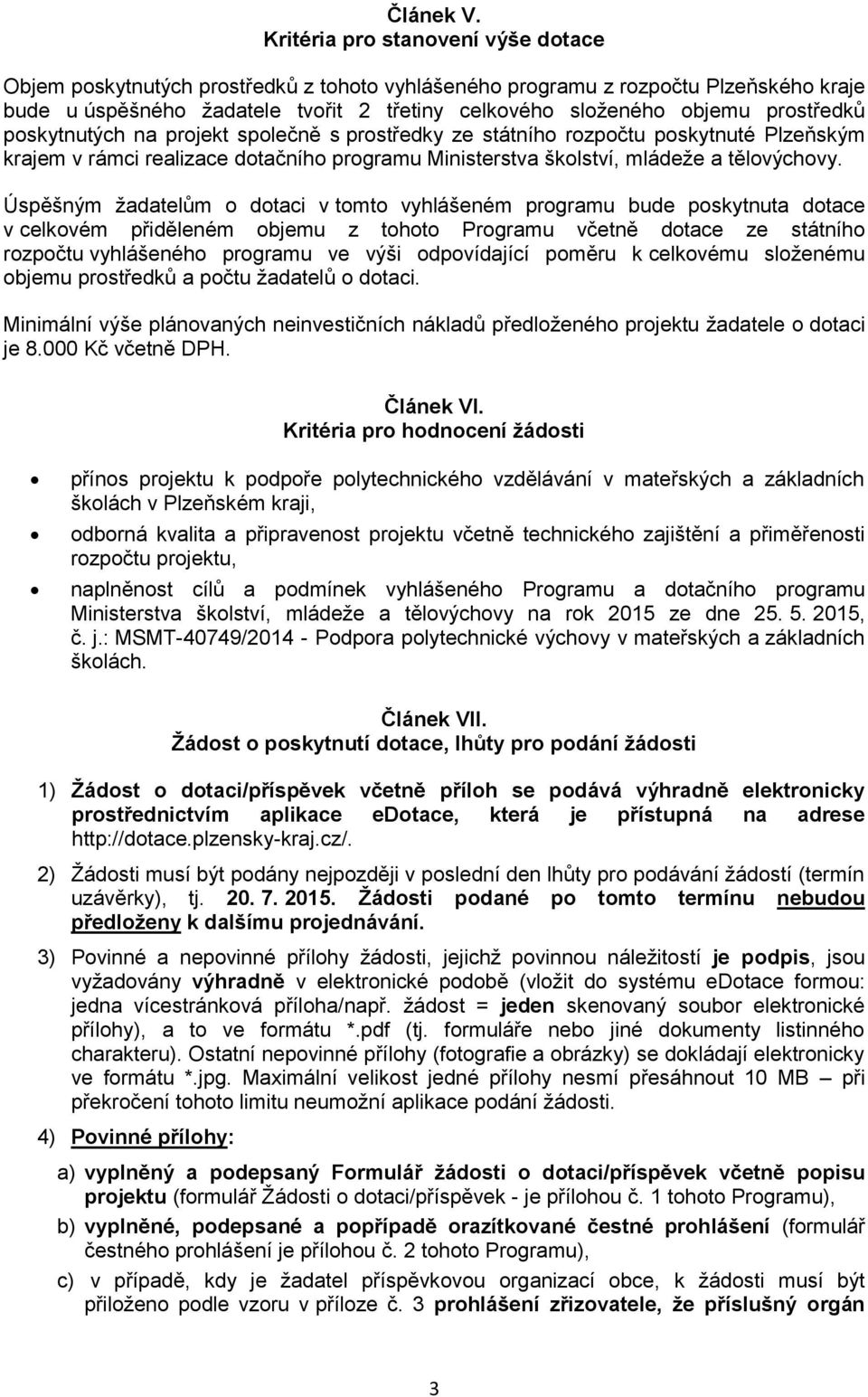 prostředků poskytnutých na projekt společně s prostředky ze státního rozpočtu poskytnuté Plzeňským krajem v rámci realizace dotačního programu Ministerstva školství, mládeže a tělovýchovy.