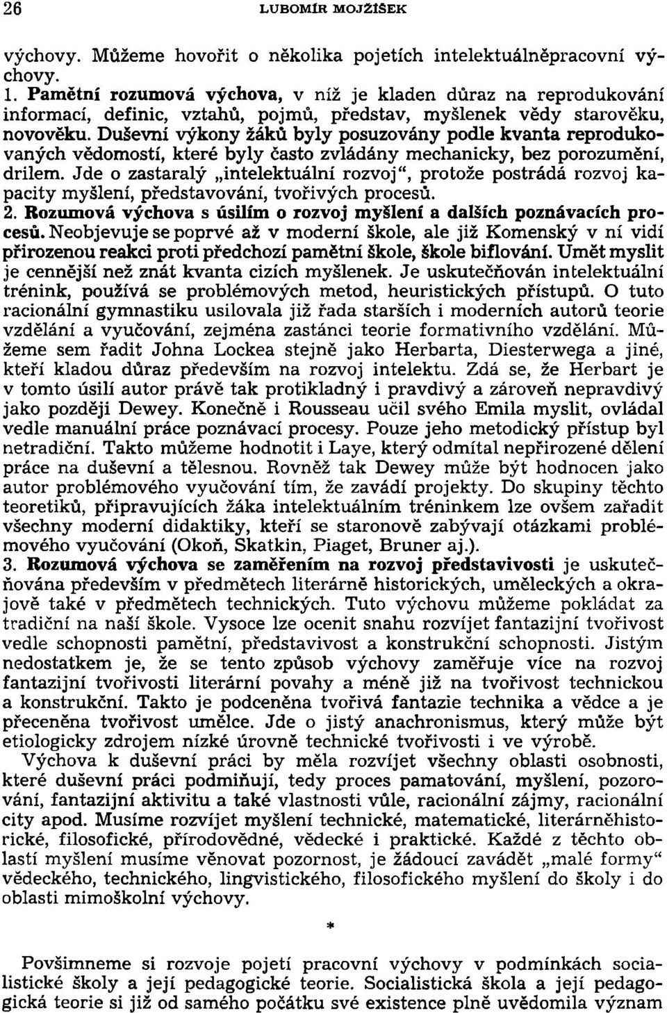 Duševní výkony žáků byly posuzovány podle kvanta reprodukovaných vědomostí, které byly často zvládány mechanicky, bez porozumění, drilem.